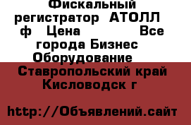 Фискальный регистратор  АТОЛЛ 55ф › Цена ­ 17 000 - Все города Бизнес » Оборудование   . Ставропольский край,Кисловодск г.